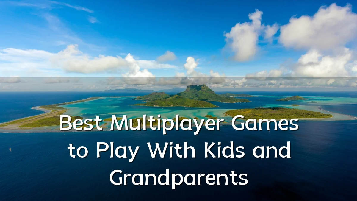 Best Multiplayer Games to Play With Kids and Grandparents