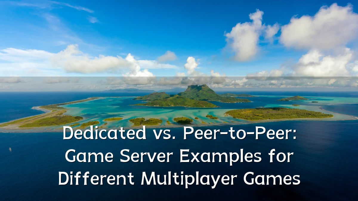 Dedicated vs. Peer-to-Peer: Game Server Examples for Different Multiplayer Games