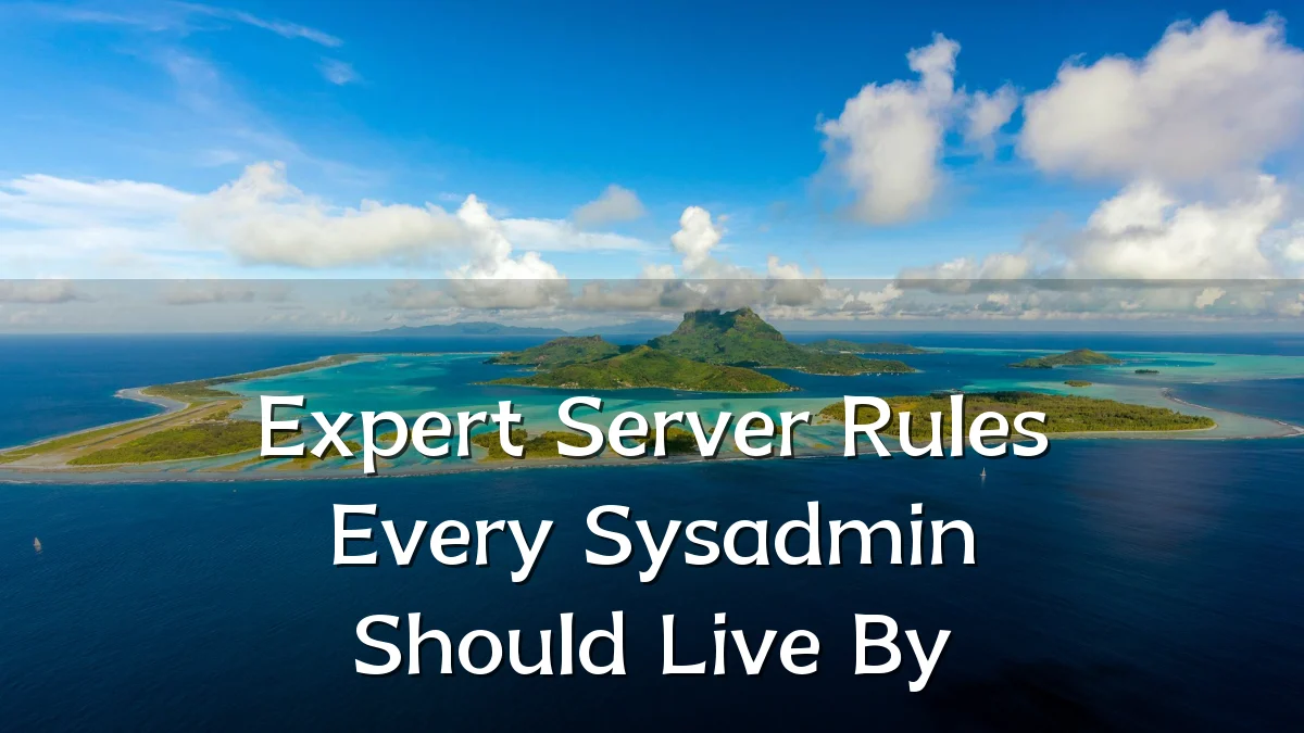 Expert Server Rules Every Sysadmin Should Live By