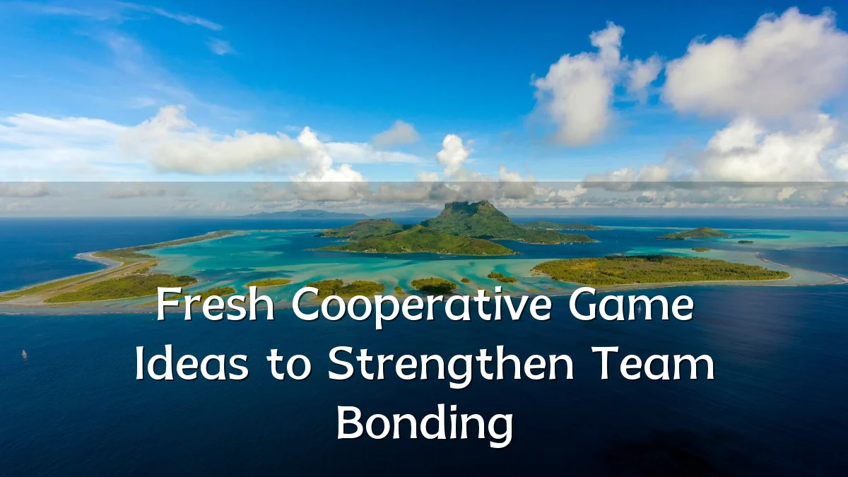Fresh Cooperative Game Ideas to Strengthen Team Bonding