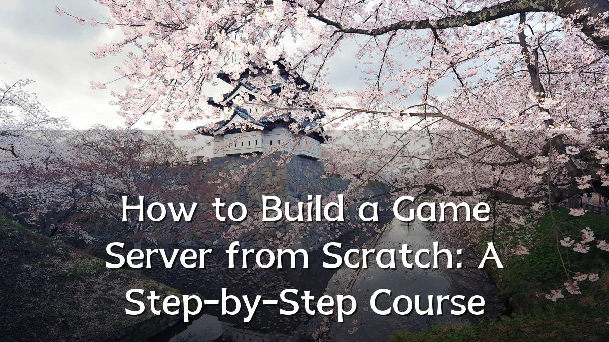 How to Build a Game Server from Scratch: A Step-by-Step Course