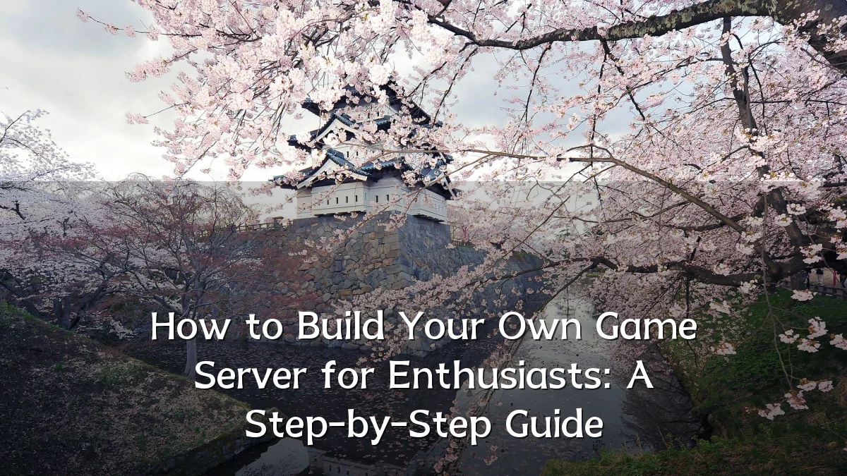 How to Build Your Own Game Server for Enthusiasts: A Step-by-Step Guide