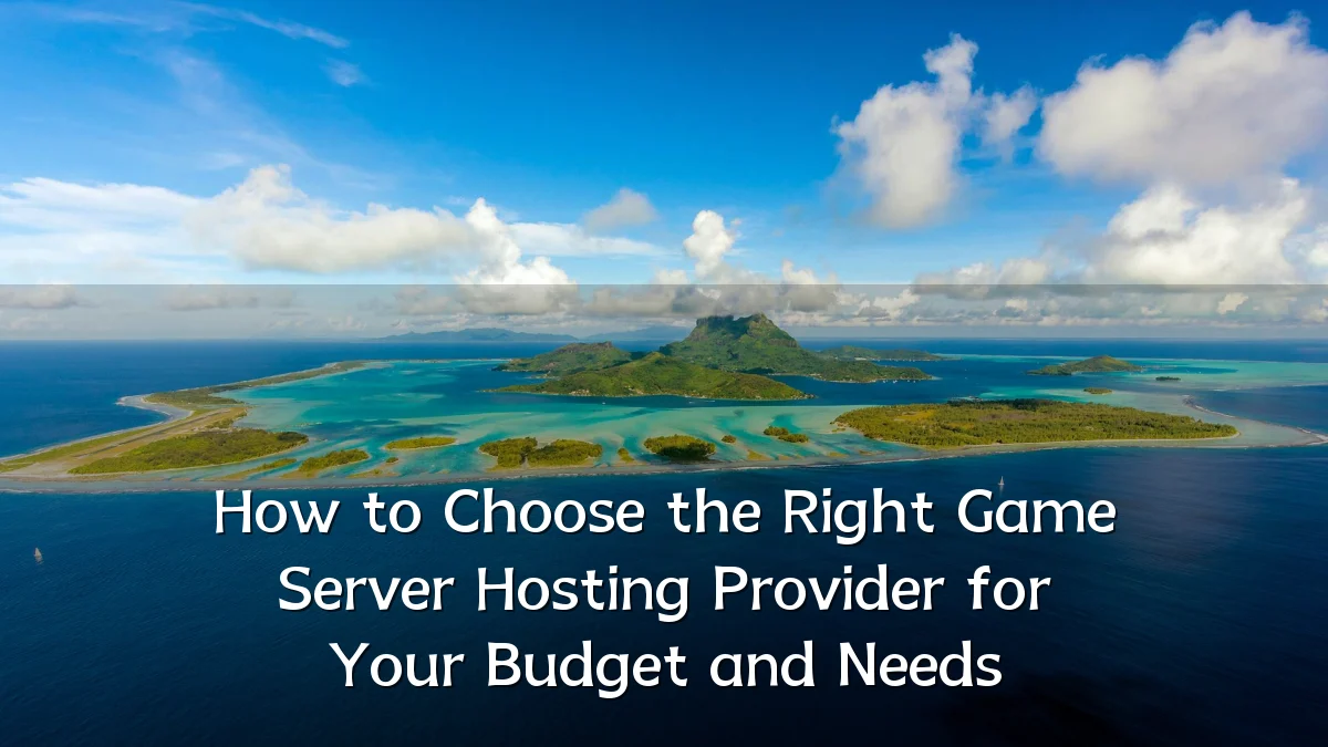 How to Choose the Right Game Server Hosting Provider for Your Budget and Needs