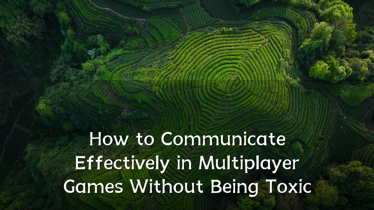 How to Communicate Effectively in Multiplayer Games Without Being Toxic