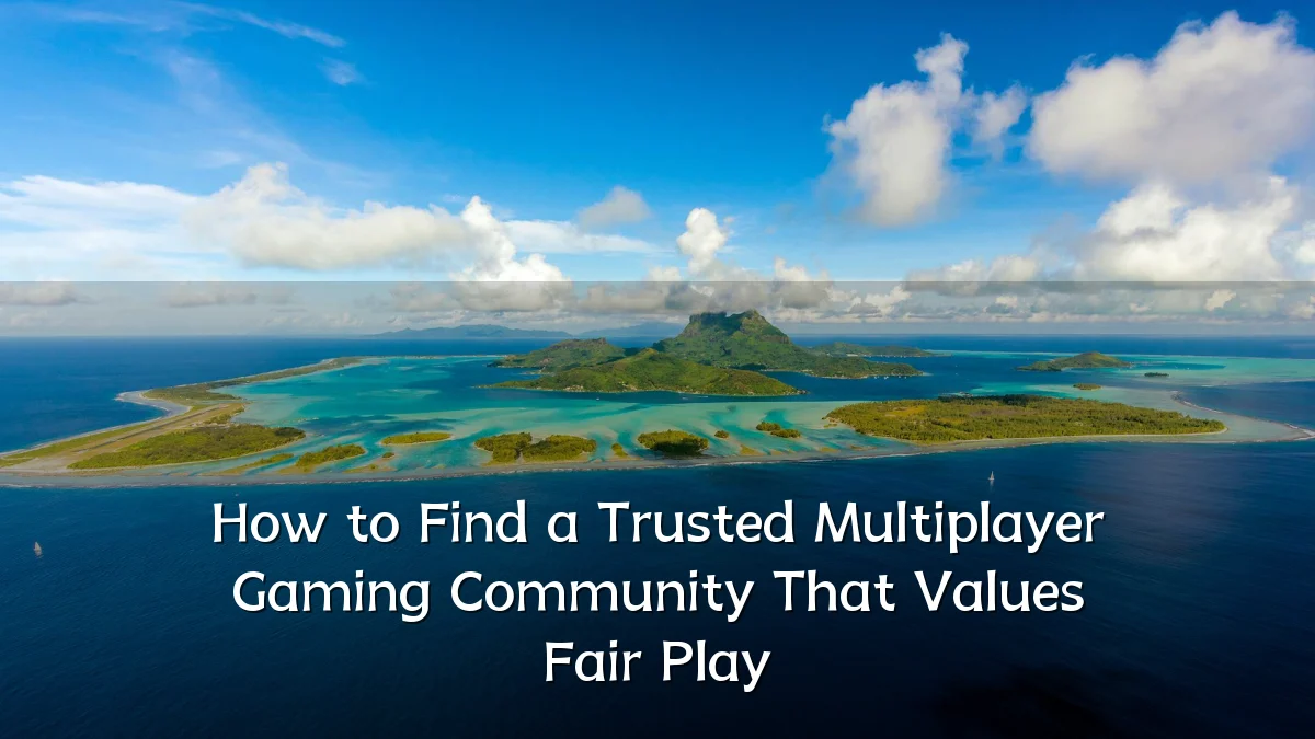 How to Find a Trusted Multiplayer Gaming Community That Values Fair Play