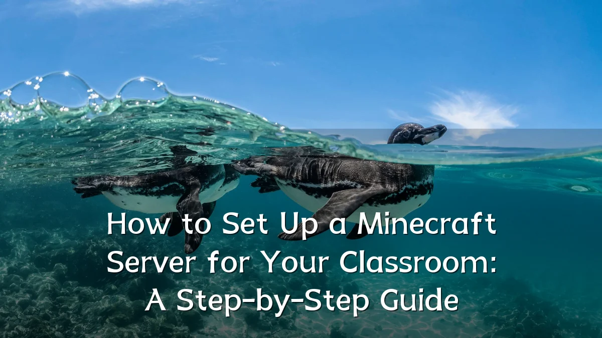 How to Set Up a Minecraft Server for Your Classroom: A Step-by-Step Guide