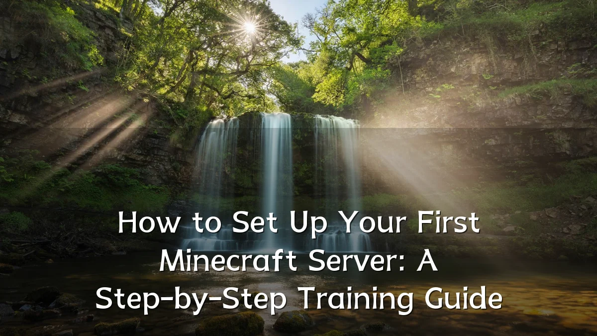 How to Set Up Your First Minecraft Server: A Step-by-Step Training Guide