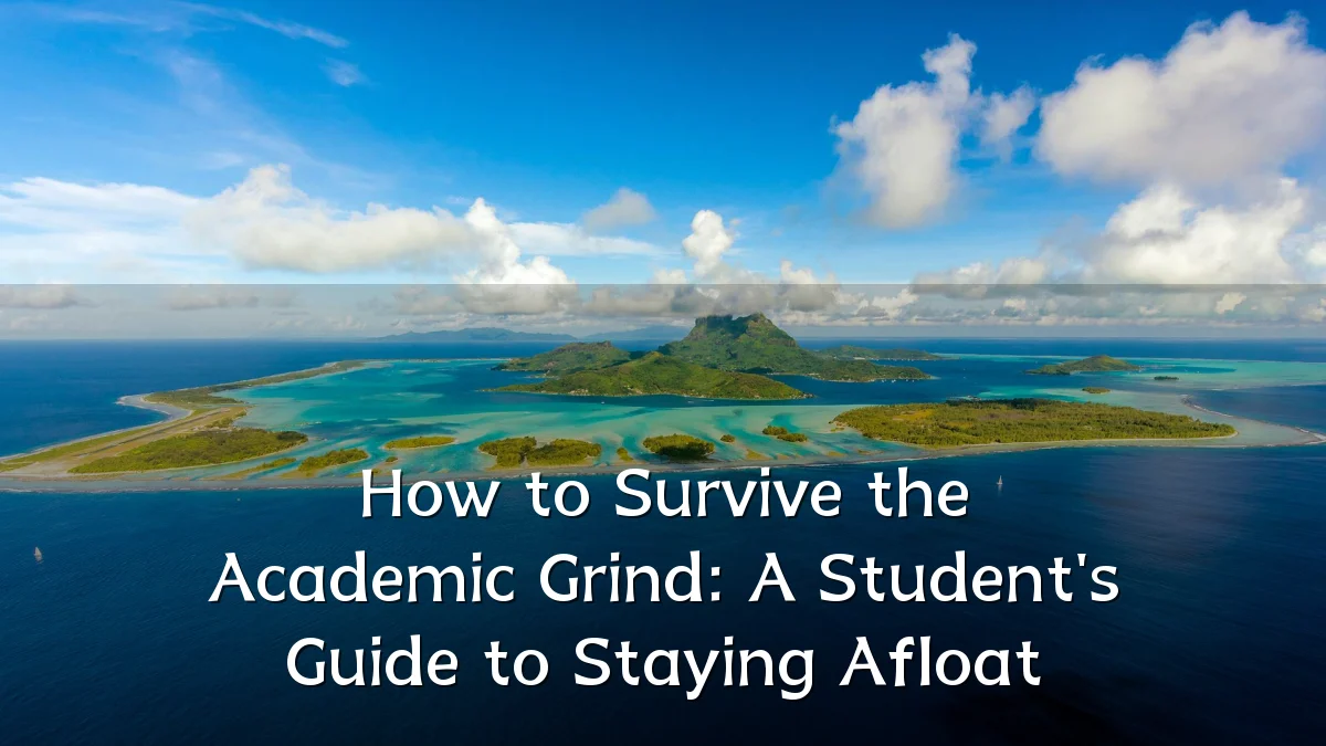 How to Survive the Academic Grind: A Student's Guide to Staying Afloat