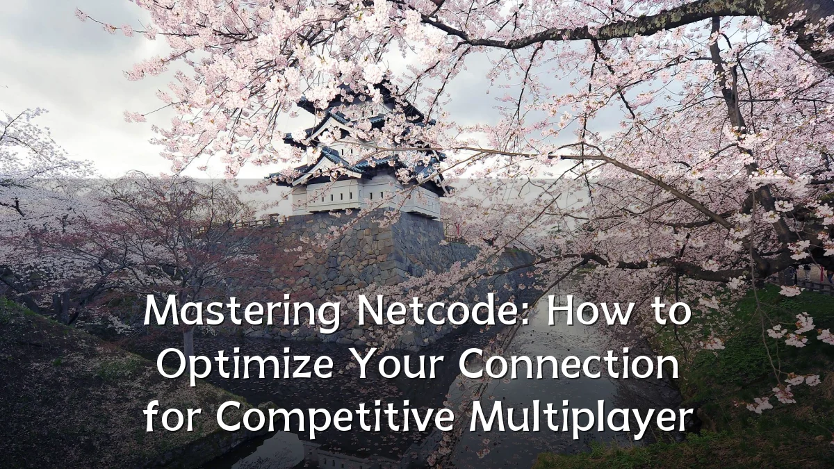 Mastering Netcode: How to Optimize Your Connection for Competitive Multiplayer