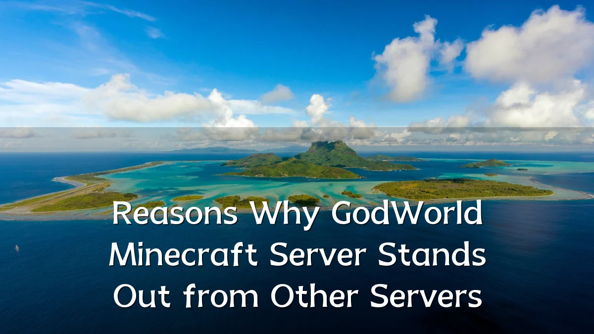 Reasons Why GodWorld Minecraft Server Stands Out from Other Servers