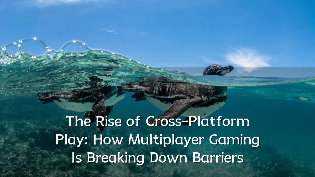 The Rise of Cross-Platform Play: How Multiplayer Gaming Is Breaking Down Barriers