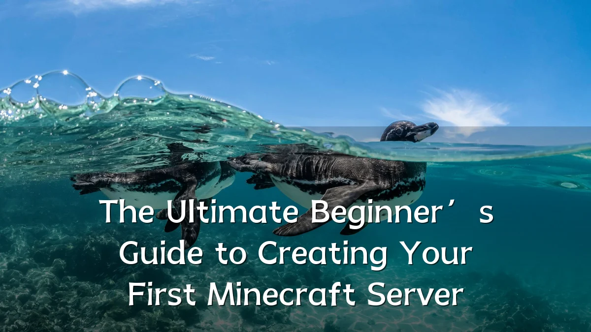 The Ultimate Beginner’s Guide to Creating Your First Minecraft Server