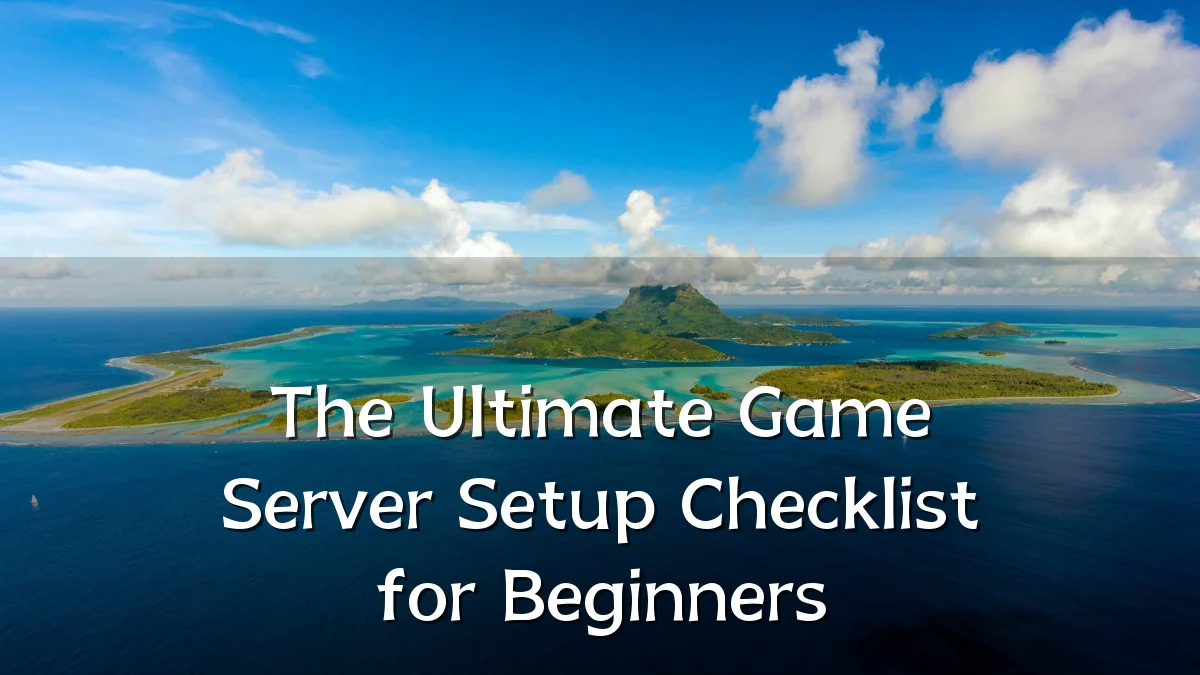 The Ultimate Game Server Setup Checklist for Beginners