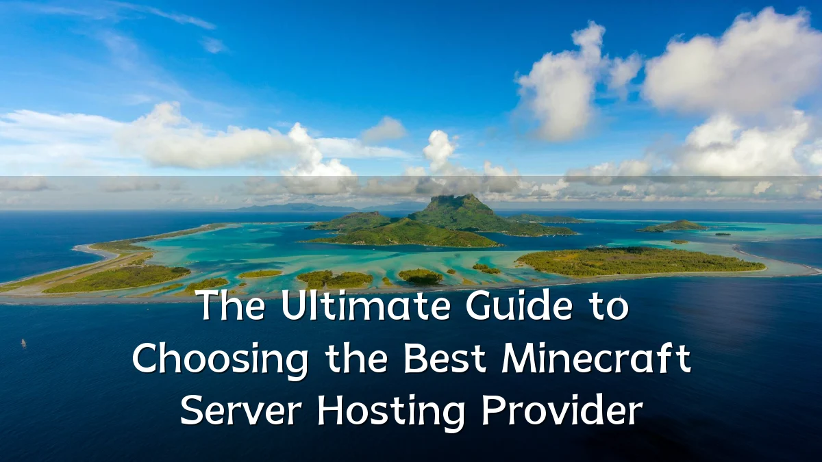 The Ultimate Guide to Choosing the Best Minecraft Server Hosting Provider