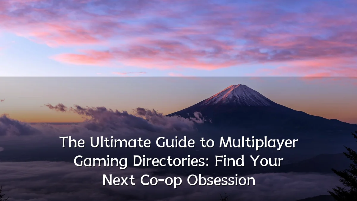 The Ultimate Guide to Multiplayer Gaming Directories: Find Your Next Co-op Obsession