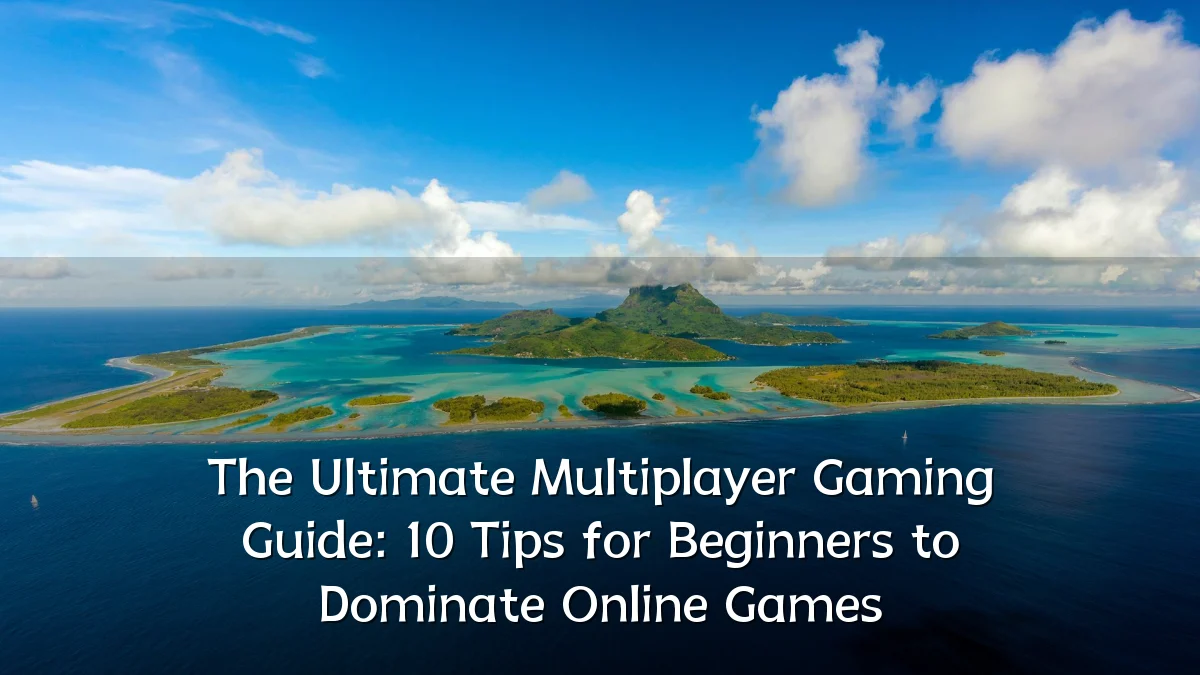 The Ultimate Multiplayer Gaming Guide: 10 Tips for Beginners to Dominate Online Games