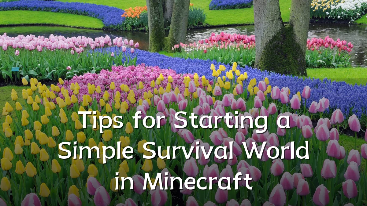 Tips for Starting a Simple Survival World in Minecraft