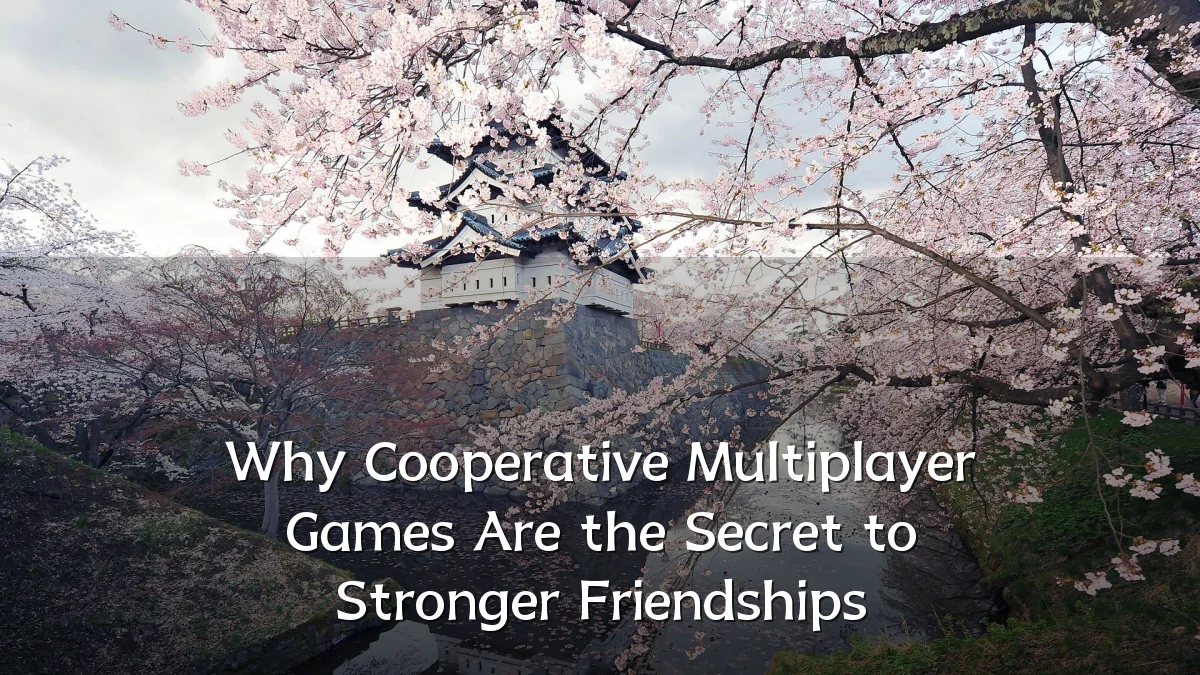 Why Cooperative Multiplayer Games Are the Secret to Stronger Friendships
