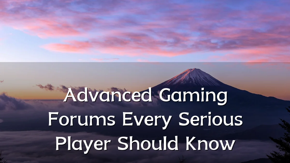 Advanced Gaming Forums Every Serious Player Should Know