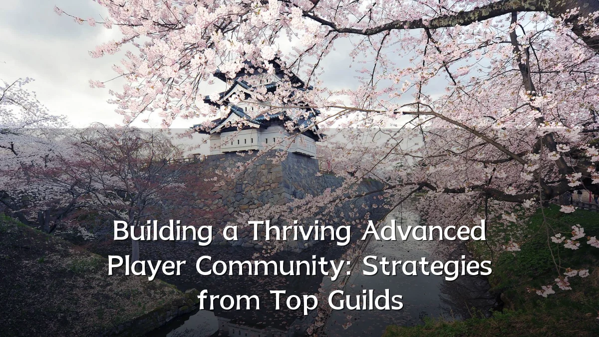 Building a Thriving Advanced Player Community: Strategies from Top Guilds