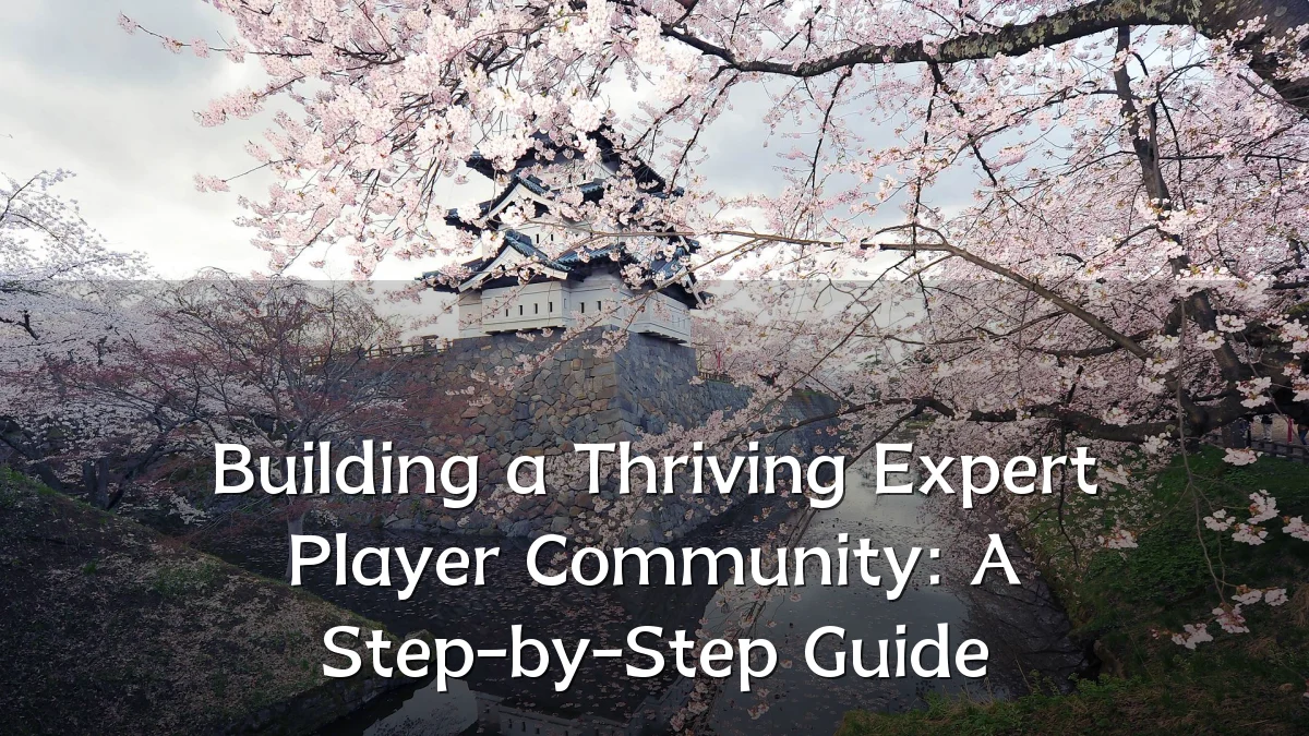 Building a Thriving Expert Player Community: A Step-by-Step Guide