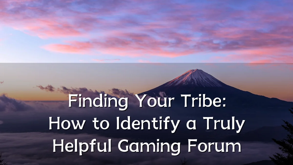 Finding Your Tribe: How to Identify a Truly Helpful Gaming Forum