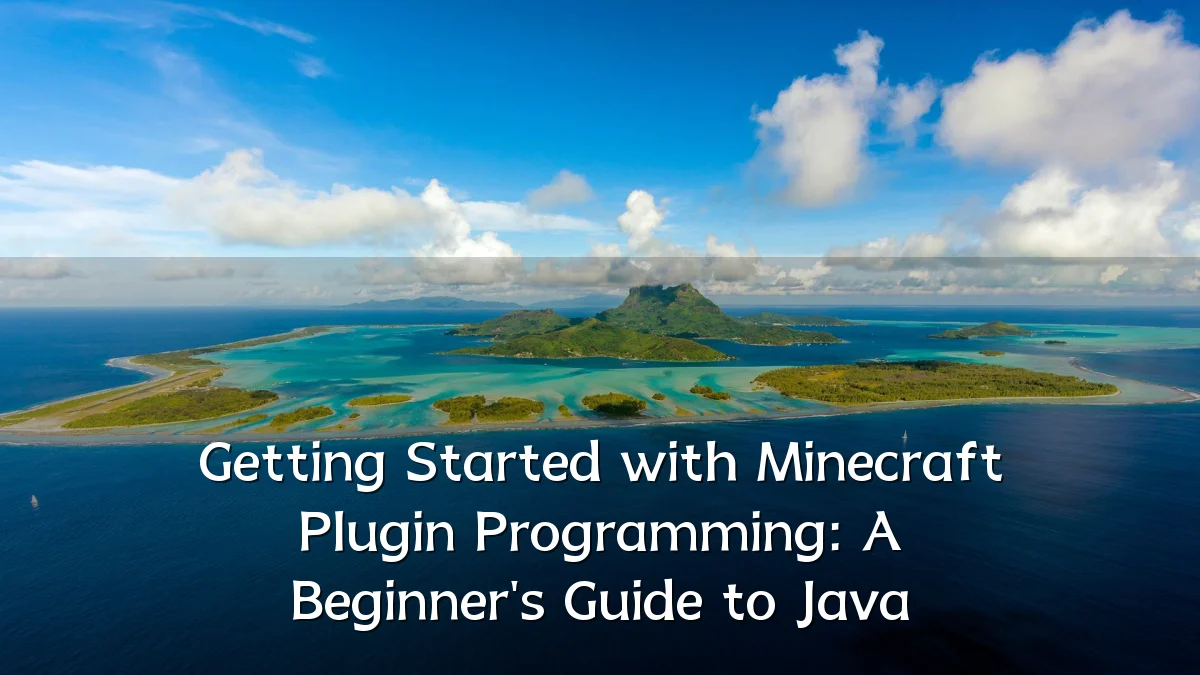 Getting Started with Minecraft Plugin Programming: A Beginner's Guide to Java