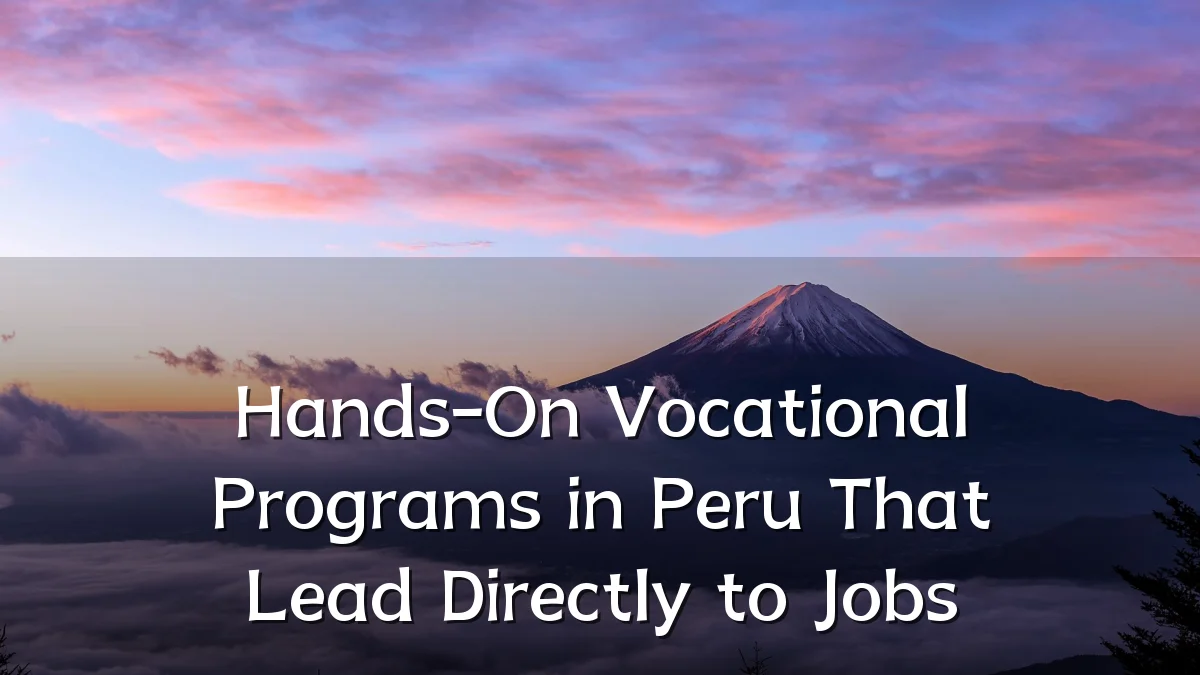 Hands-On Vocational Programs in Peru That Lead Directly to Jobs