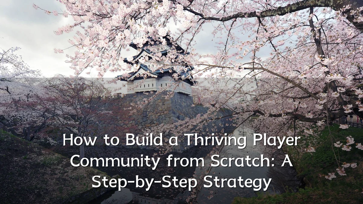 How to Build a Thriving Player Community from Scratch: A Step-by-Step Strategy