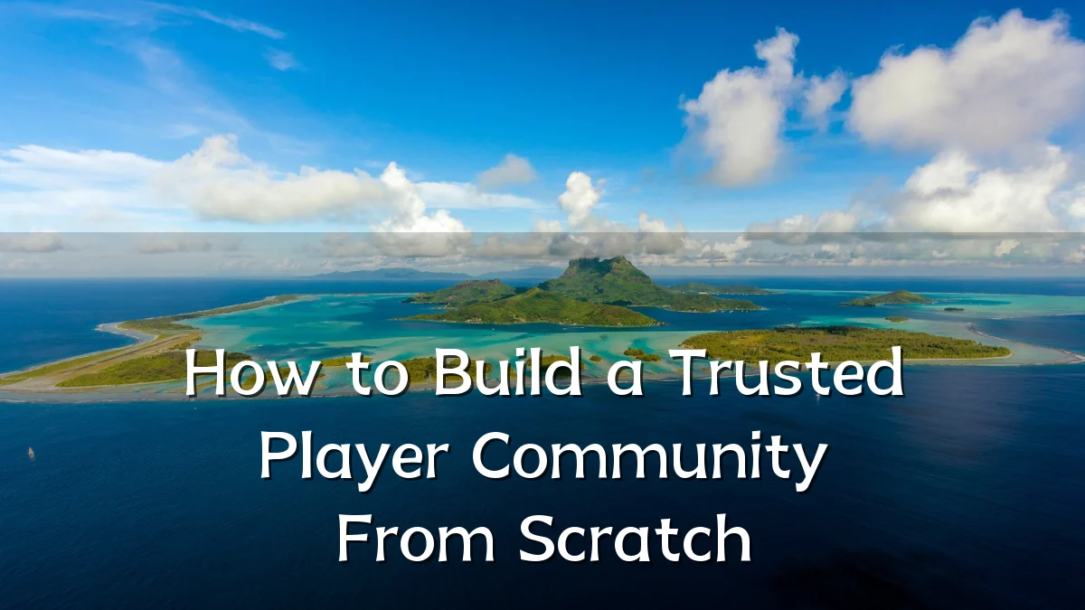How to Build a Trusted Player Community From Scratch