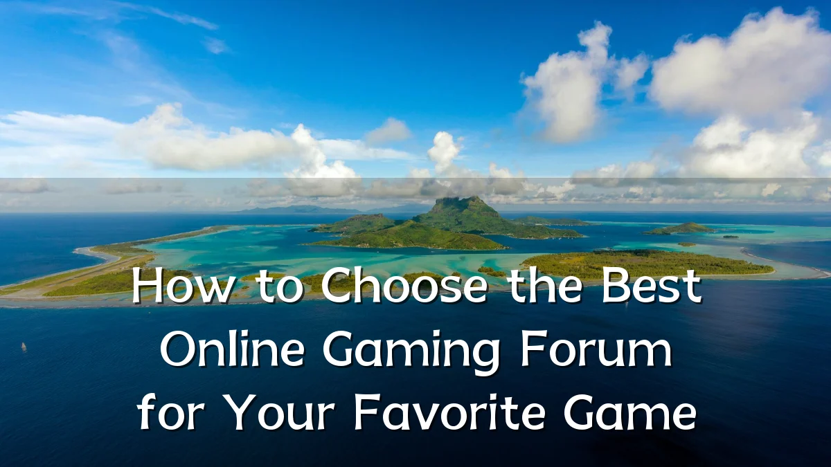 How to Choose the Best Online Gaming Forum for Your Favorite Game