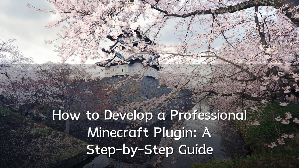 How to Develop a Professional Minecraft Plugin: A Step-by-Step Guide