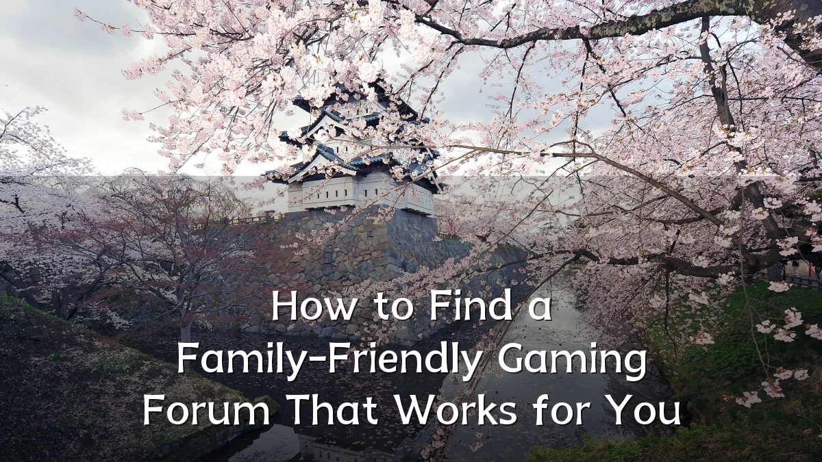 How to Find a Family-Friendly Gaming Forum That Works for You