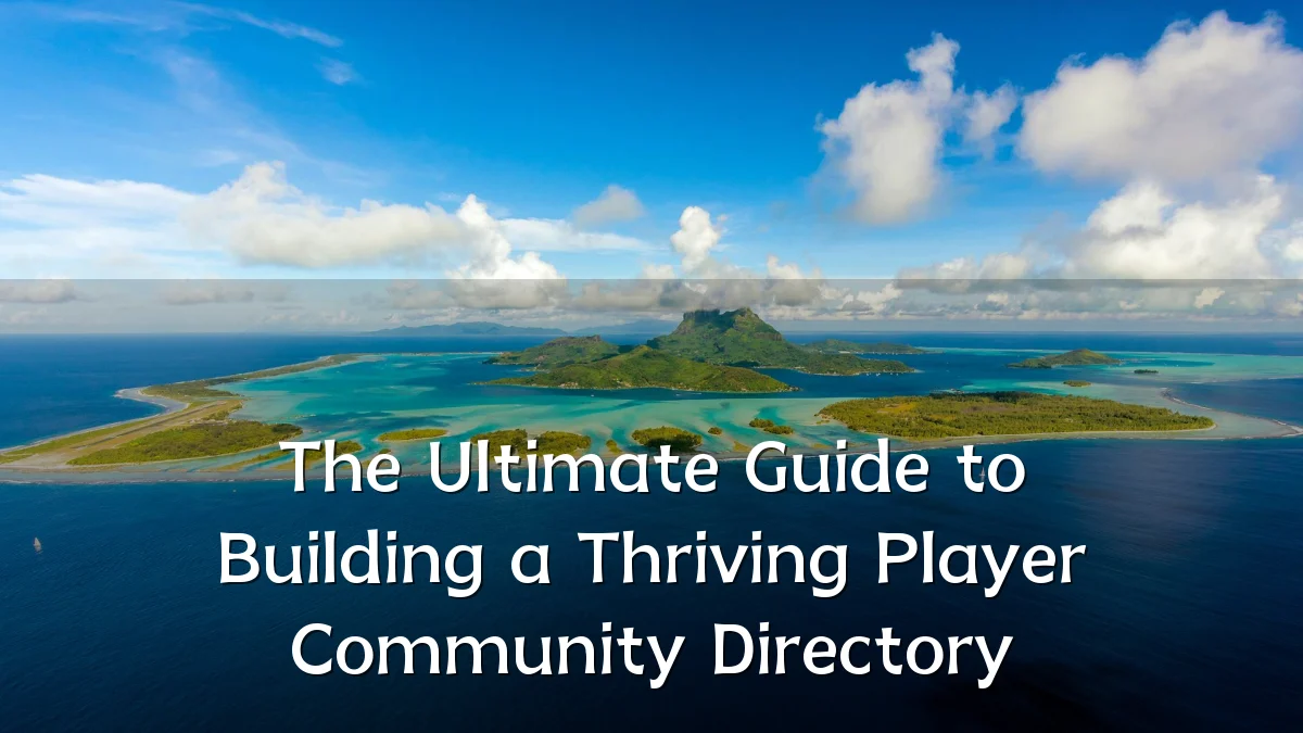 The Ultimate Guide to Building a Thriving Player Community Directory