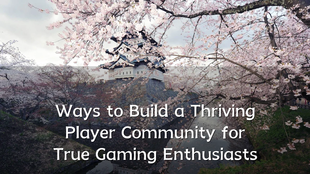 Ways to Build a Thriving Player Community for True Gaming Enthusiasts